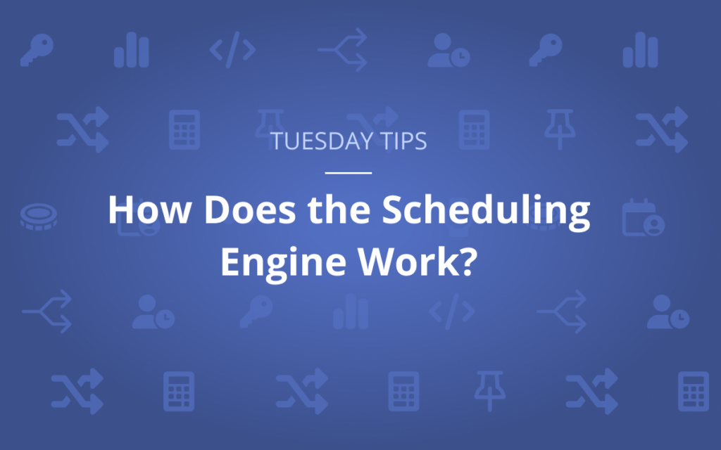 Tuesday Tips: How Does the Scheduling Engine Work?