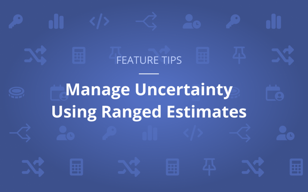 Manage Uncertainty Using Ranged Estimates