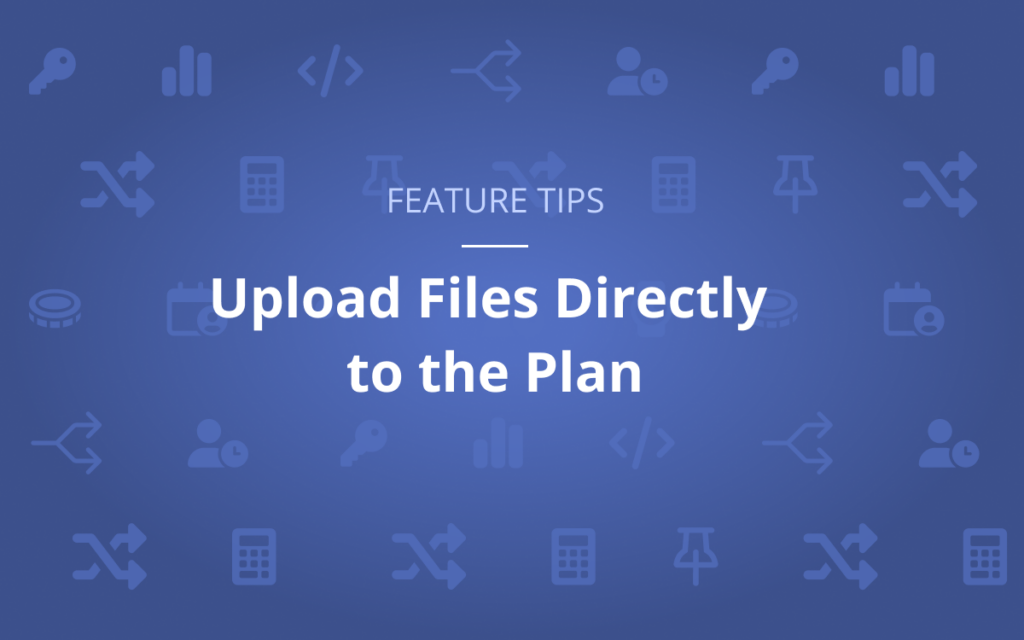 Feature Tips: Upload Files Directly to the Plan