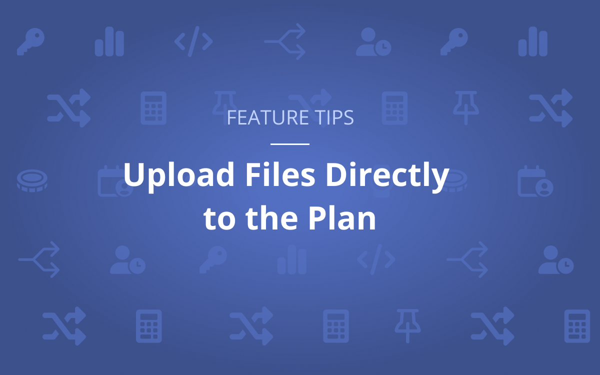 Feature Tips: Upload Files Directly to the Plan