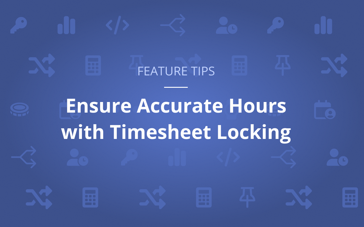 Feature Tip: Ensure Accurate Hours with Timesheet Locking